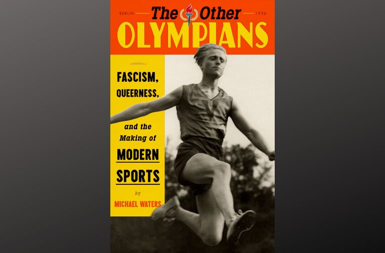 "The Other Olympians: Fascism, Queerness, and the Making of Modern Sports" by Michael Waters.